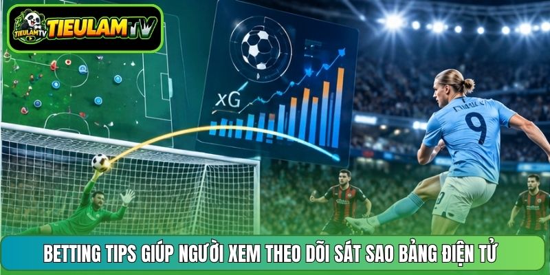 Betting Tips giúp người xem theo dõi sát sao bảng điện tử