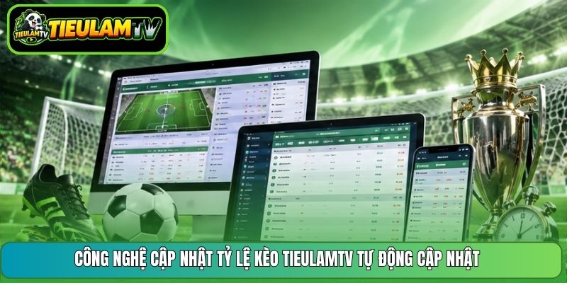 Công nghệ cập nhật tỷ lệ kèo Tieulamtv tự động cập nhật 