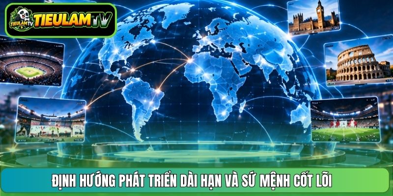 Định hướng phát triển dài hạn và sứ mệnh cốt lõi 