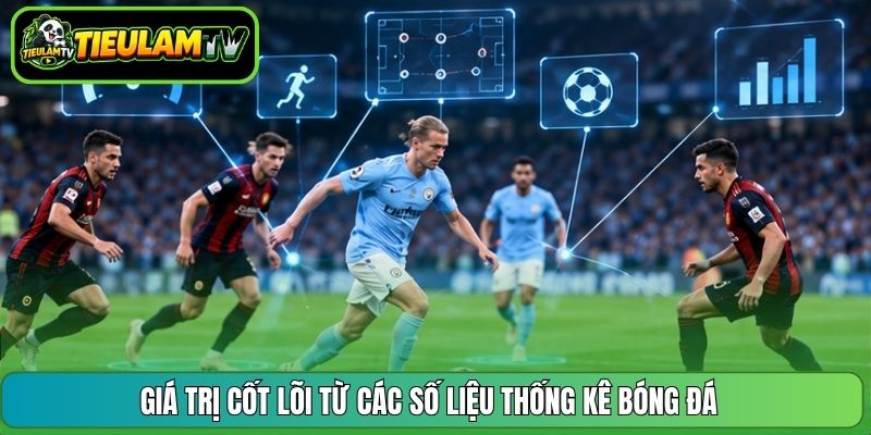 Giá trị cốt lõi từ các số liệu thống kê bóng đá