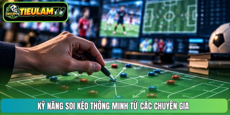 Kỹ năng soi kèo thông minh từ các chuyên gia