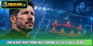 Low Block | Khối Phòng Ngự Simeone Giữ Cự Ly Dưới 30 Mét