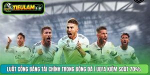 Luật Công Bằng Tài Chính Trong Bóng Đá | UEFA Kiểm Soát 70%