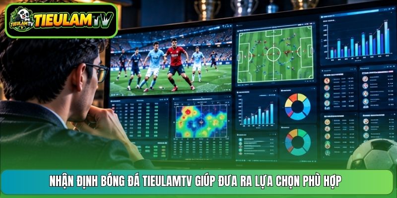 Nhận định bóng đá Tieulamtv giúp đưa ra lựa chọn phù hợp