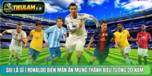 Siu Là Gì | Ronaldo Biến Màn Ăn Mừng Thành Biểu Tượng 20 Năm