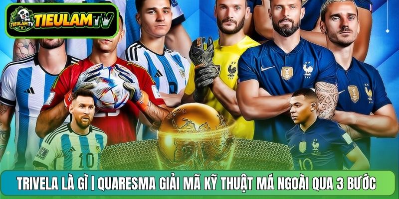 Trivela Là Gì | Quaresma Giải Mã Kỹ Thuật Má Ngoài Qua 3 Bước